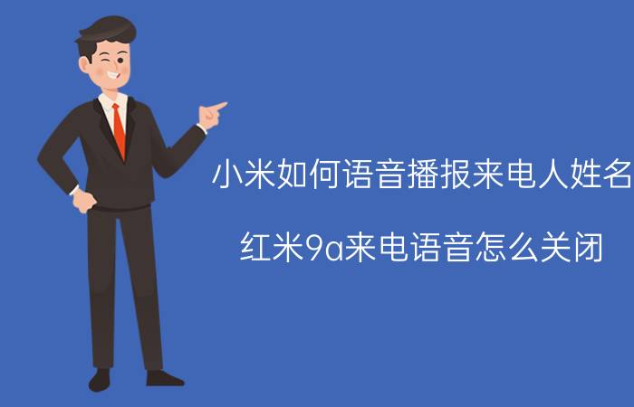 小米如何语音播报来电人姓名 红米9a来电语音怎么关闭？